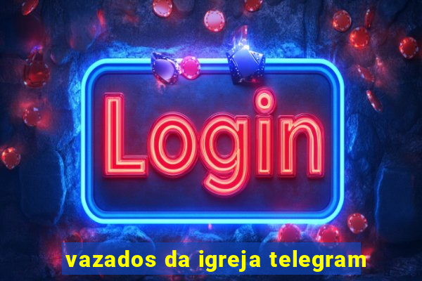 vazados da igreja telegram